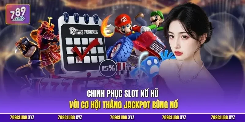 Chinh phục slot nổ hũ với cơ hội thắng Jackpot bùng nổ